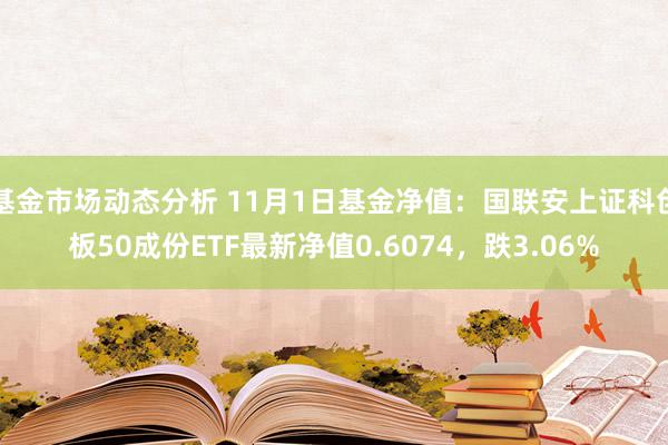 基金市场动态分析 11月1日基金净值：国联安上证科创板50成