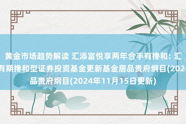 黄金市场趋势解读 汇添富悦享两年合手有搀和: 汇添富悦享两年